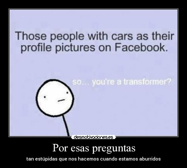 carteles preguntas facebook status transformer dreamcatcher200911 acuerdas del chiste desmotivaciones