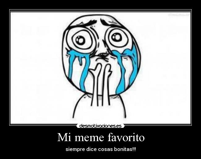 Mi meme favorito - siempre dice cosas bonitas!!!