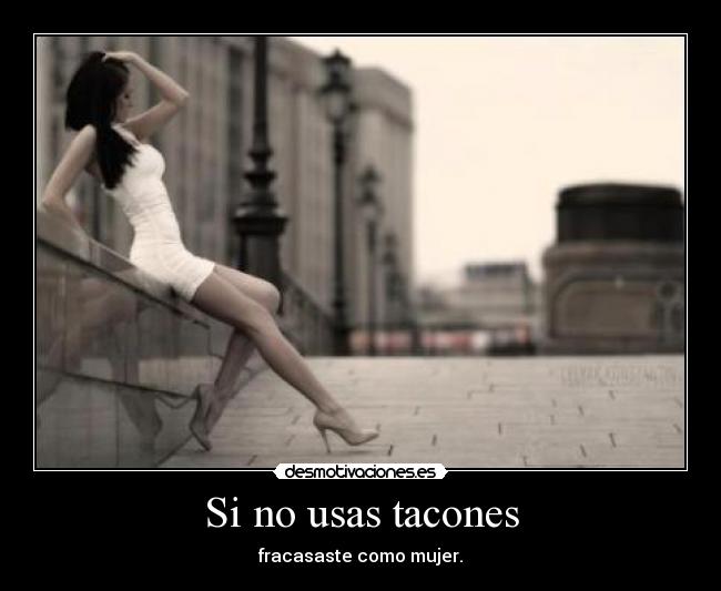 Si no usas tacones - fracasaste como mujer.