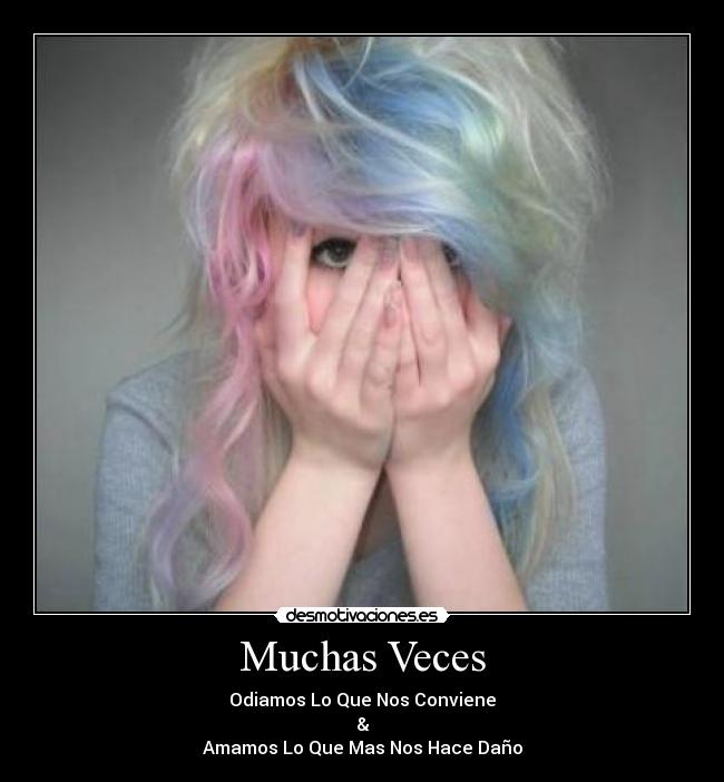 Muchas Veces - Odiamos Lo Que Nos Conviene
&
Amamos Lo Que Mas Nos Hace Daño