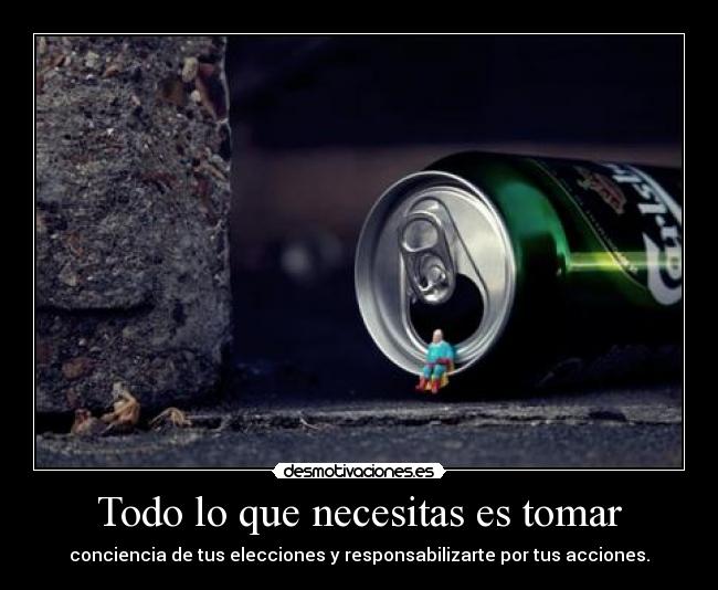 Todo lo que necesitas es tomar - conciencia de tus elecciones y responsabilizarte por tus acciones.