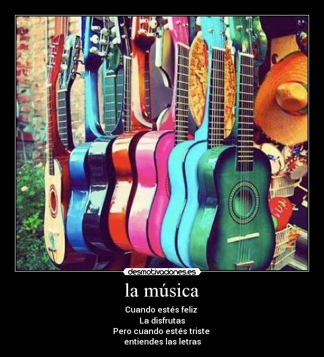 la música - Cuando estés feliz
La disfrutas
Pero cuando estés triste
entiendes las letras