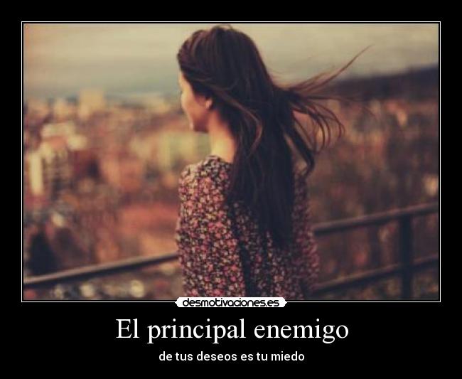 El principal enemigo - de tus deseos es tu miedo