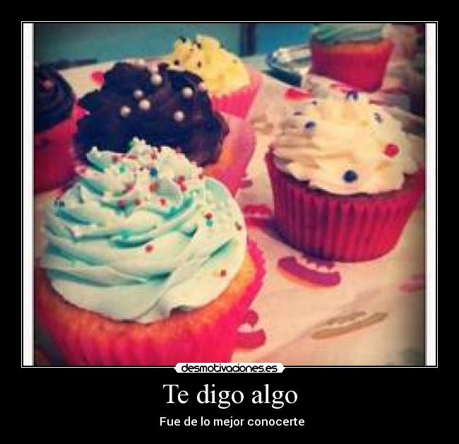 Te digo algo - ♥ ♥ Fue de lo mejor conocerte ♥♥