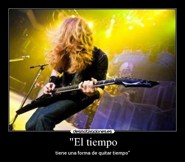 El tiempo - tiene una forma de quitar tiempo