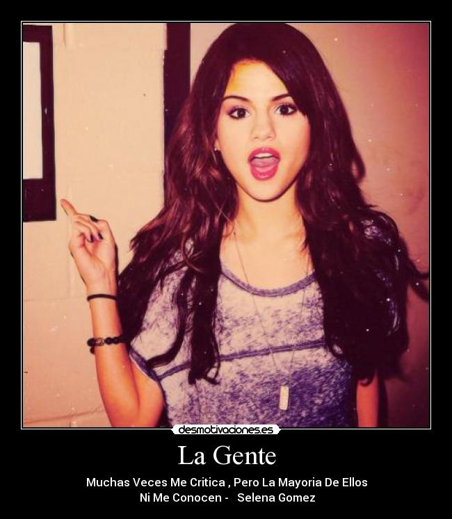 La Gente - Muchas Veces Me Critica , Pero La Mayoria De Ellos
Ni Me Conocen - Selena Gomez