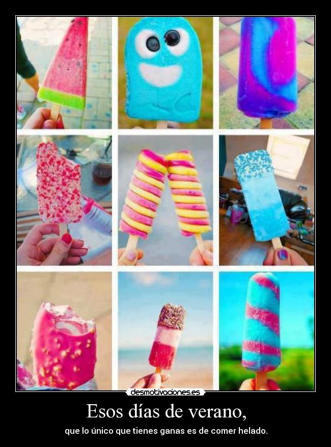 Esos días de verano, - que lo único que tienes ganas es de comer helado.