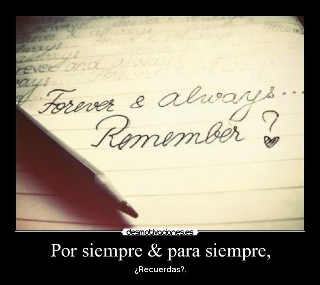 Por siempre & para siempre, - ¿Recuerdas?.