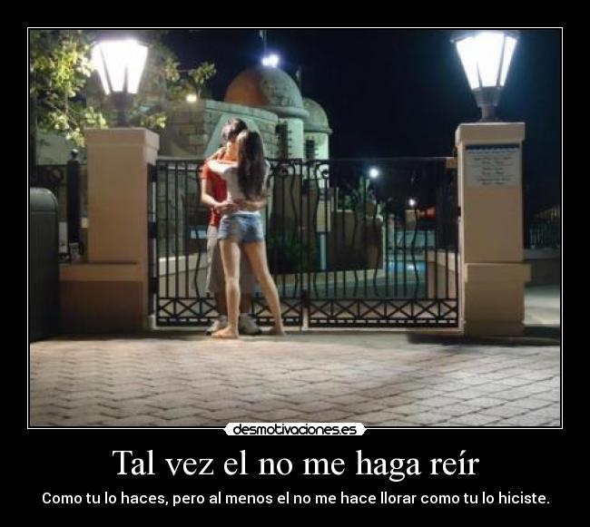 Tal vez el no me haga reír -