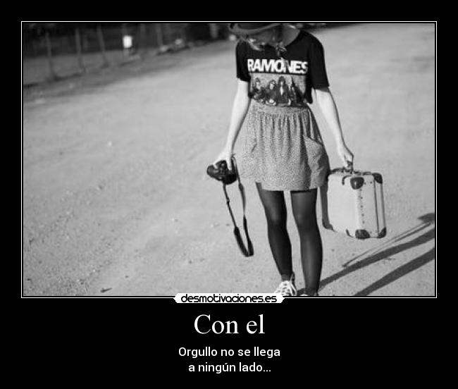 Con el - Orgullo no se llega
a ningún lado...