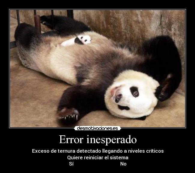 Error inesperado - Exceso de ternura detectado llegando a niveles críticos
Quiere reiniciar el sistema
Sí                                       No
