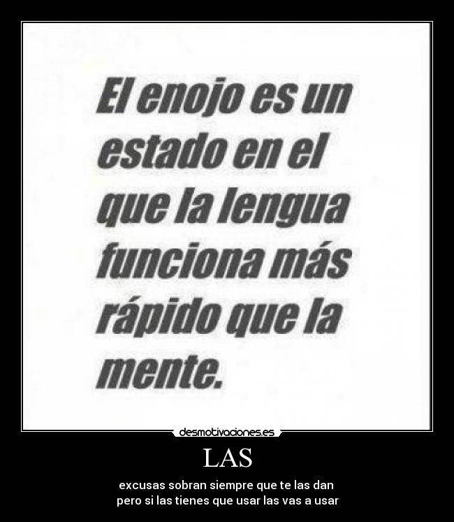 LAS - excusas sobran siempre que te las dan
pero si las tienes que usar las vas a usar