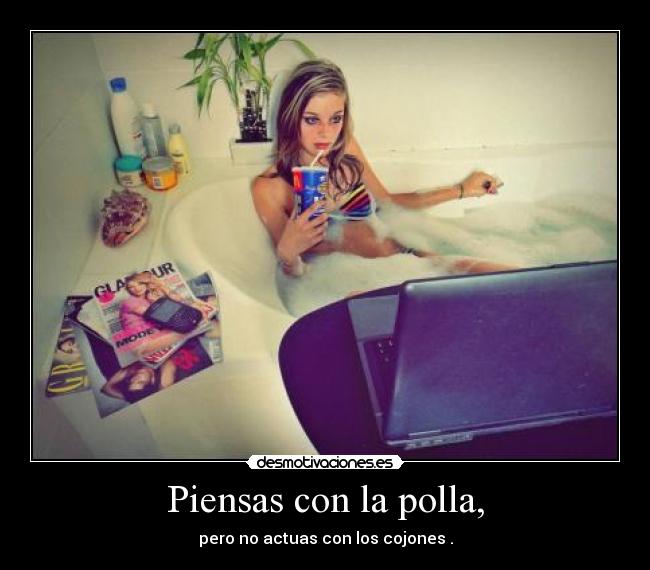 Piensas con la polla, - 