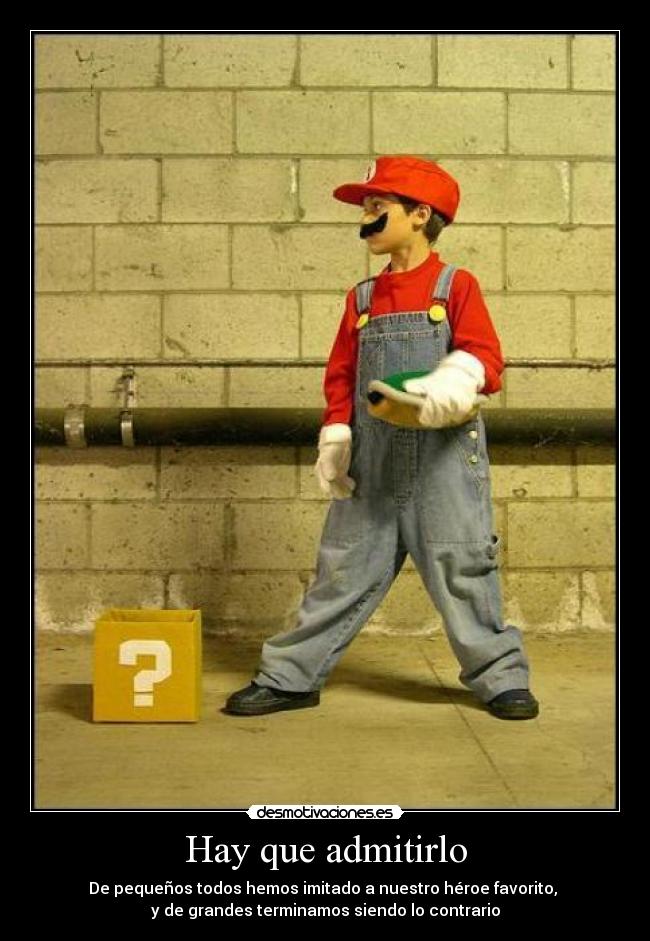 Hay que admitirlo - De pequeños todos hemos imitado a nuestro héroe favorito,
y de grandes terminamos siendo lo contrario
