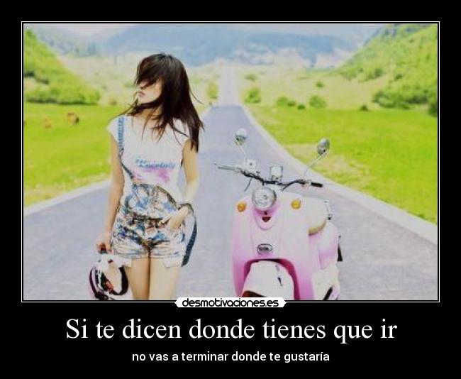 Si te dicen donde tienes que ir - no vas a terminar donde te gustaría