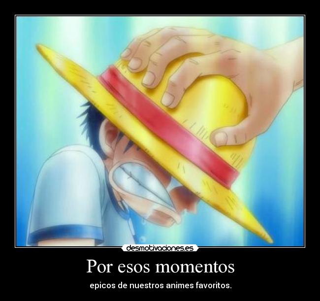 Por esos momentos - epicos de nuestros animes favoritos.