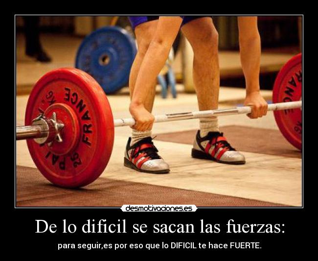 De lo dificil se sacan las fuerzas: - 