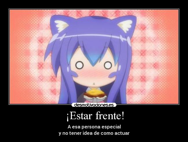 ¡Estar frente! - A esa persona especial
y no tener idea de como actuar