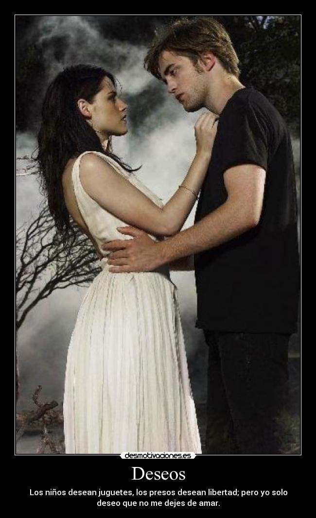Deseos - Los niños desean juguetes, los presos desean libertad; pero yo solo
deseo que no me dejes de amar.