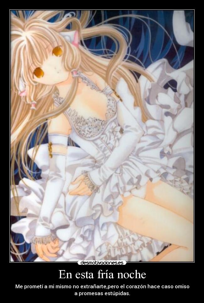 En esta fría noche - Me prometí a mi mismo no extrañarte,pero el corazón hace caso omiso
a promesas estúpidas.