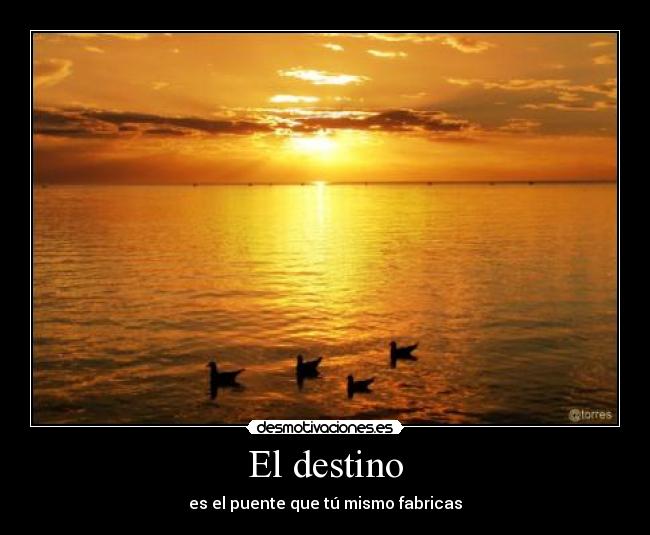 El destino - es el puente que tú mismo fabricas