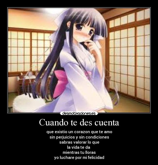 Cuando te des cuenta - que existio un corazon que te amo
sin perjuicios y sin condiciones
sabras valorar lo que
la vida te da
mientras tu lloras
yo luchare por mi felicidad