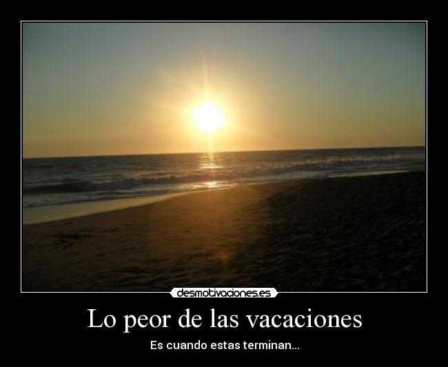 Lo peor de las vacaciones - Es cuando estas terminan...