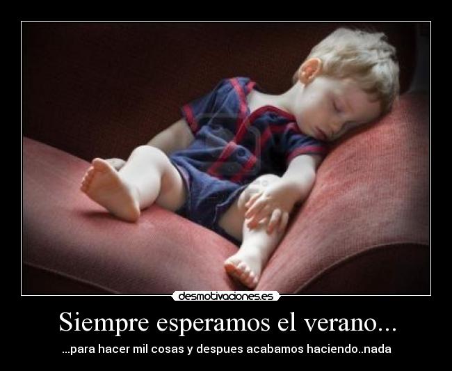 Siempre esperamos el verano... - ...para hacer mil cosas y despues acabamos haciendo..nada