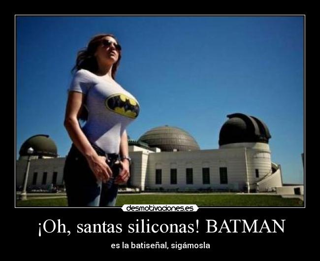 ¡Oh, santas siliconas! BATMAN - es la batiseñal, sigámosla