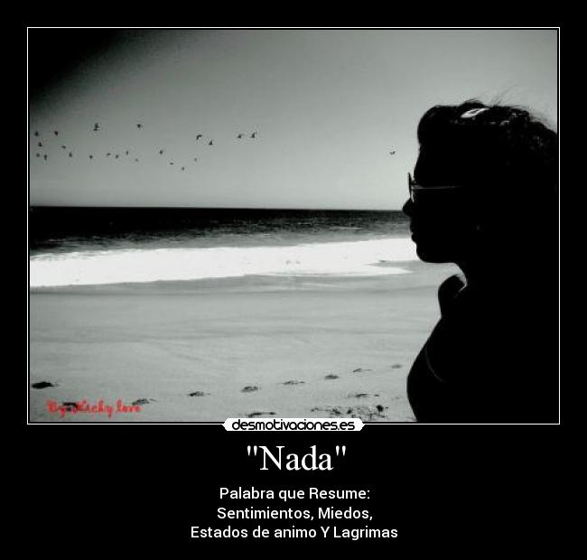 Nada - Palabra que Resume:
Sentimientos, Miedos,
Estados de animo Y Lagrimas