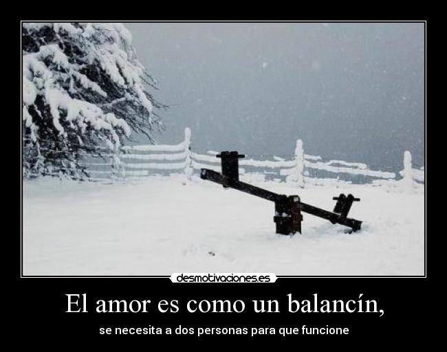 El amor es como un balancín, - se necesita a dos personas para que funcione