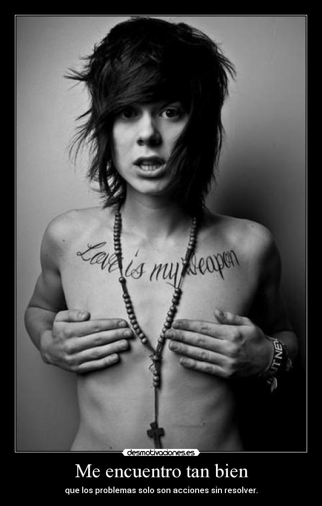 Me encuentro tan bien - que los problemas solo son acciones sin resolver.