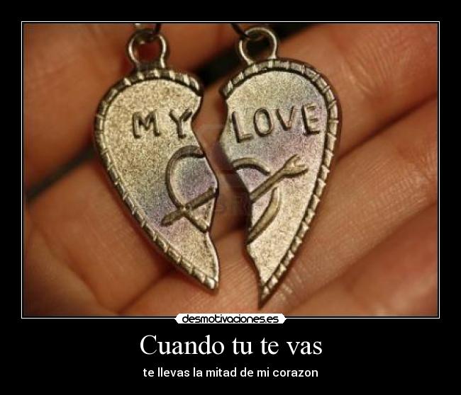 Cuando tu te vas - te llevas la mitad de mi corazon