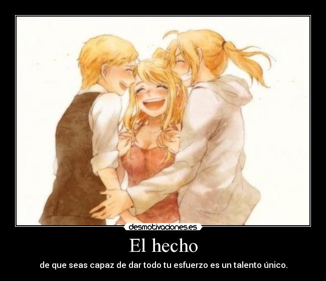 El hecho - de que seas capaz de dar todo tu esfuerzo es un talento único.