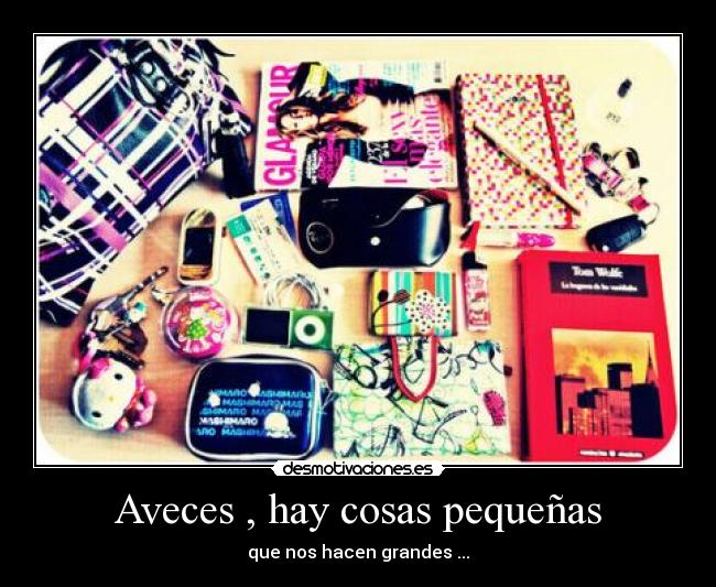 Aveces , hay cosas pequeñas - que nos hacen grandes ...