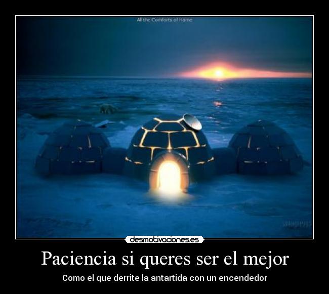 Paciencia si queres ser el mejor - Como el que derrite la antartida con un encendedor