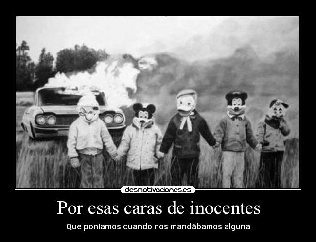 Por esas caras de inocentes - Que poníamos cuando nos mandábamos alguna