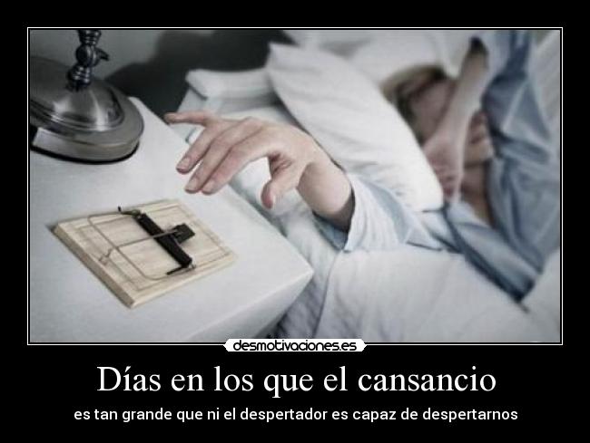 Días en los que el cansancio - es tan grande que ni el despertador es capaz de despertarnos