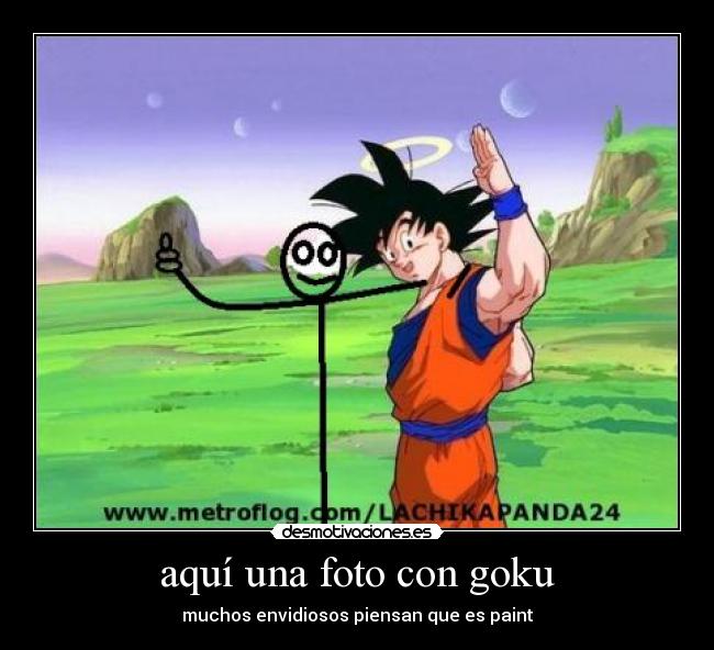 aquí una foto con goku - muchos envidiosos piensan que es paint