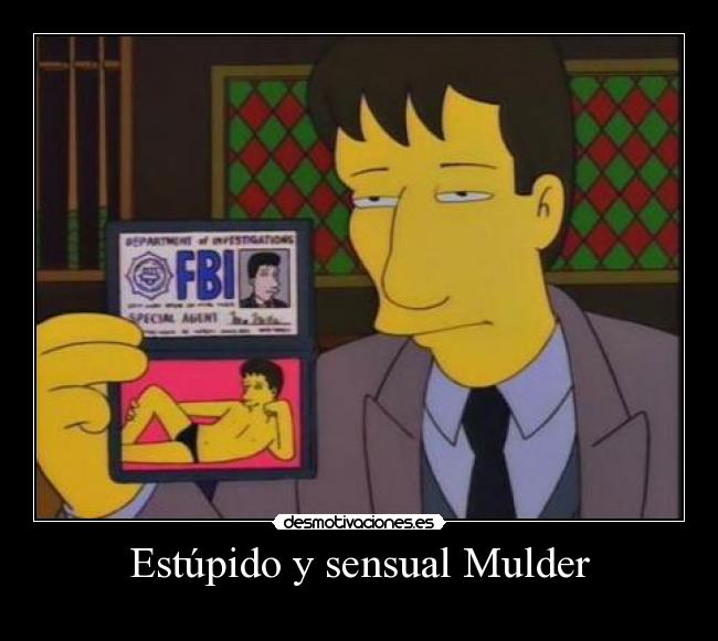 Estúpido y sensual Mulder -
