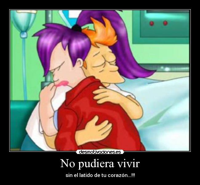 No pudiera vivir - sin el latido de tu corazón...!!!