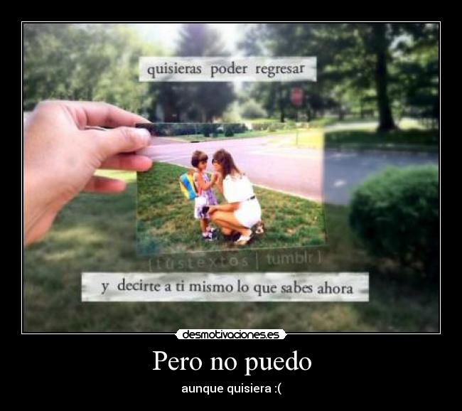 Pero no puedo - aunque quisiera :(