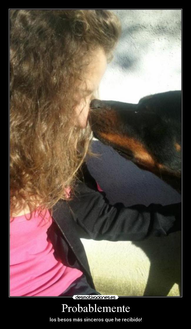 Probablemente - los besos más sinceros que he recibido!