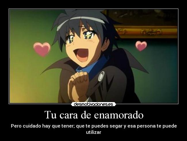 Tu cara de enamorado - Pero cuidado hay que tener; que te puedes segar y esa persona te puede utilizar