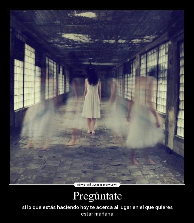 carteles preguntate que estas haciendo hoy acerca lugar que quieres estar manana desmotivaciones