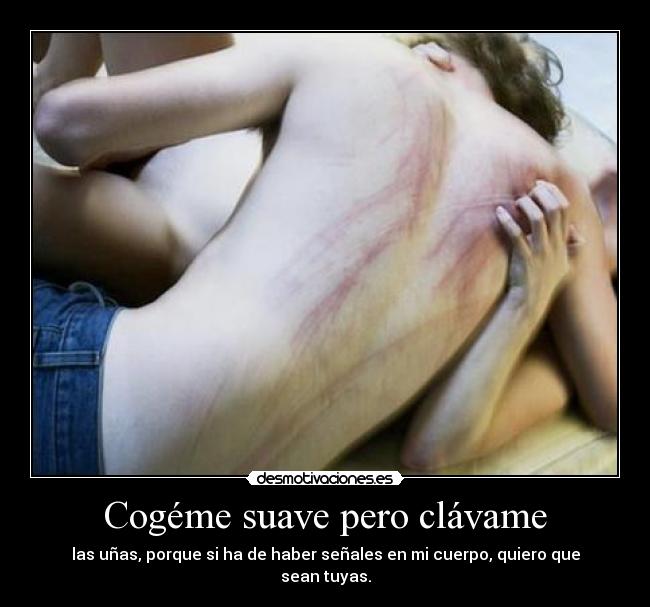Cogéme suave pero clávame -