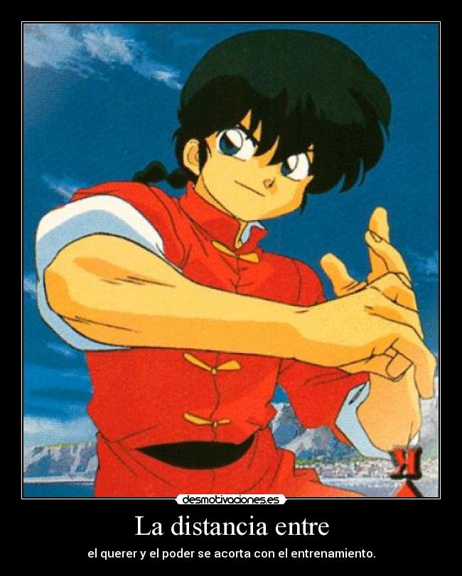 La distancia entre - el querer y el poder se acorta con el entrenamiento.