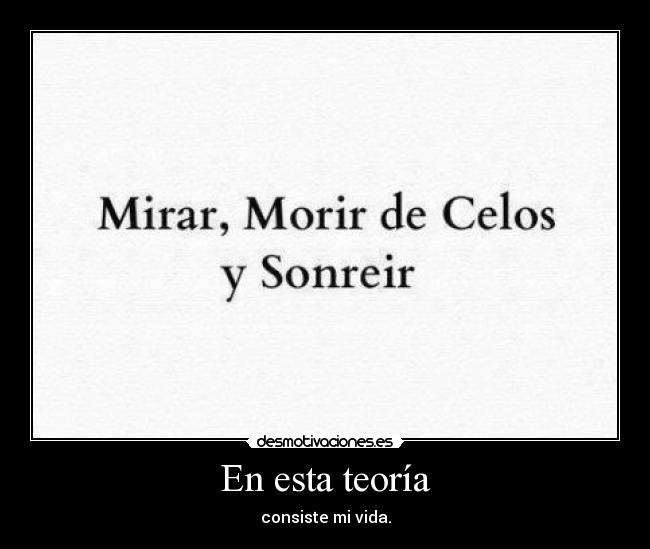 En esta teoría - consiste mi vida.
