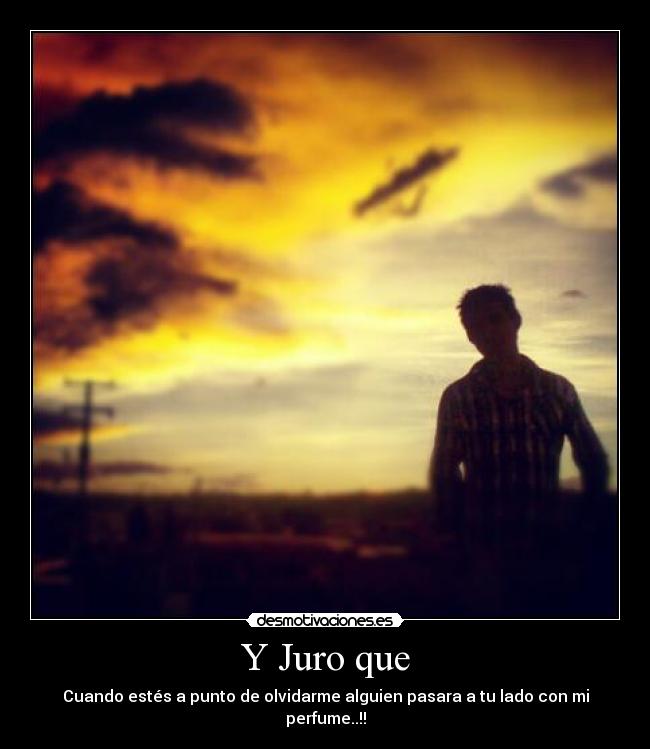 Y Juro que - Cuando estés a punto de olvidarme alguien pasara a tu lado con mi perfume..!!