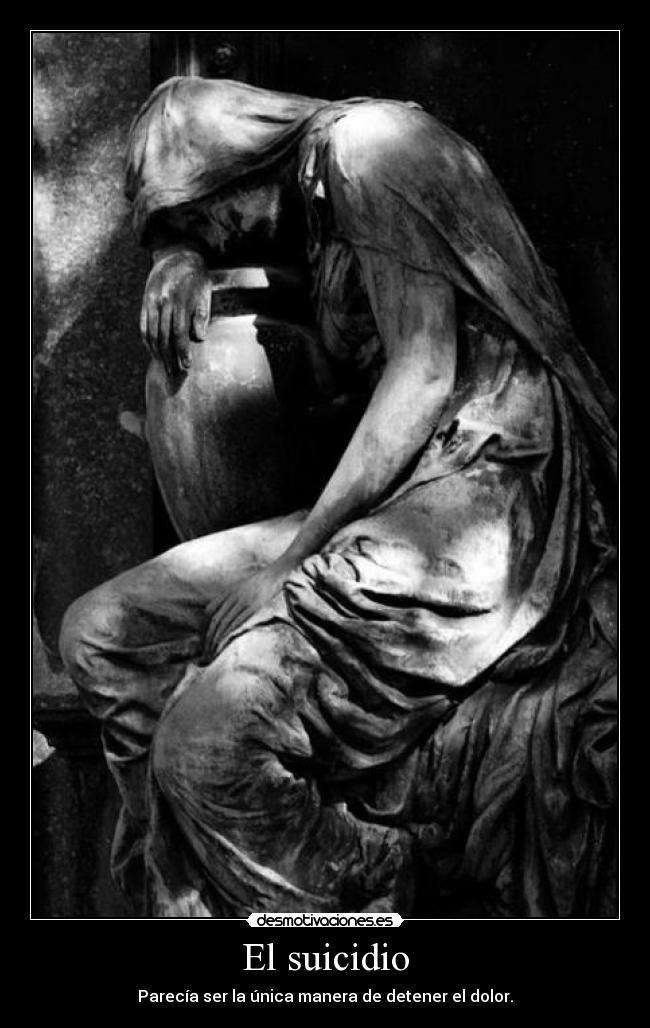El suicidio - Parecía ser la única manera de detener el dolor.